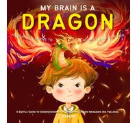 My Brain is a Dragon: How Alex Learns to Calm His Angry Brain
