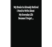 My Brain Is Already Retired I Need to Write About My Everyday Life Because I Forget...: My Memory Aid For Forgotten Moments, Perfect Gift for Friends, Family and Workmates