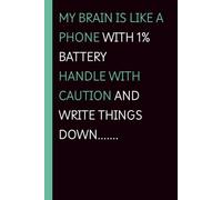 My brain is like a phone with 1% battery. Handle with caution and write things down: Funny Journal for Gifting