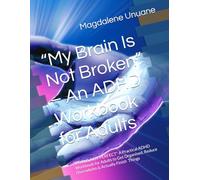 “My Brain Is Not Broken” - An ADHD Workbook for Adults: “FOCUS, NOT PERFECT” A Practical ADHD Workbook for Adults to Get Organised, Reduce Overwhelm & Actually Finish Things
