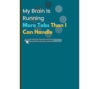 My Brain Is Running More Tabs Than I Can Handle: A Journal for Overthinkers, Multitaskers, and Anyone Who Needs a Mental Restart Button