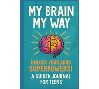My Brain My Way: Unlock Your ADHD Superpower !: A Guided Journal for Teens