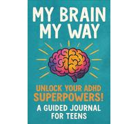 My Brain My Way: Unlock Your ADHD Superpower !: A Guided Journal for Teens