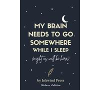 My Brain Needs to Go Somewhere While I Sleep: (Might as Well Be Here) · A Late-Night Thoughts Journal for Overthinkers and Dreamers