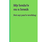 My brain’s on break, But my pen’s working: Funny Gift Notebook Journal for Friends, Family and Colleagues