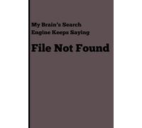 My Brain’s Search Engine Keeps Saying File Not Found: Funny Gift Notebook Journal for Friends and Family