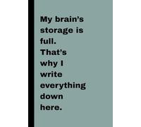 My brain’s storage is full. That’s why I write everything down here.