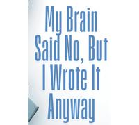 My Brain Says No, But I Write It Anyway: A Funny and Motivational Writing Journal for Self-Expression and Creativity: Lined Notebook with 120 Pages ... for Writers, Dreamers, and Everyday Thinkers