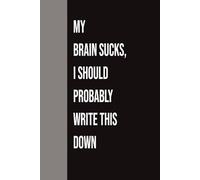My Brain Sucks, I should Probably Write This Down: Funny Gift Notebook Journal, Perfect Gift For Friends, Family, And Co-Workers Who Forget Everything