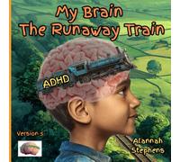 My Brain, The Runaway Train: Helping children understand ADHD : to embrace the benefits of having a neurodivergent brain [Version 5]
