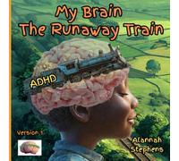 My Brain, The Runaway Train: Helping children understand ADHD : to embrace the benefits of having a neurodivergent brain [Version 1]