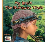 My Brain, The Runaway Train: Helping children understand ADHD : to embrace the benefits of having a neurodivergent brain [Version 6]