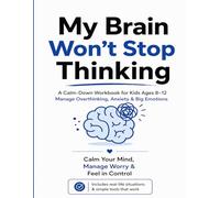 My Brain Won’t Stop Thinking A Calm-Down Workbook for Kids Ages 8-12 to Manage Overthinking, Anxiety & Big Emotions: A Simple Step-by-Step System to ... Feel in Control, and Build Confidence