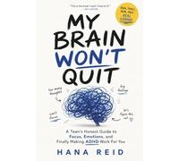 My Brain Won't Quit: A Teen's Honest Guide to Focus, Emotions, and Finally Making ADHD Work For You