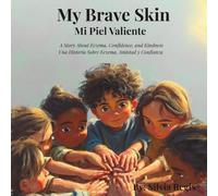 My Brave Skin/ Mi Piel Valiente: A Story About Eczema, Confidence, and Kindness/Una Historia Sobre Eczema, Amistad y Confianza