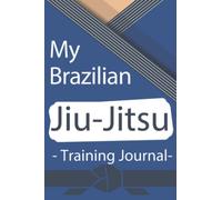 My Brazilian Jiu-Jitsu Training Journal: An Martial Art Logbook For Jujitsu Practitioner To Keep Track Bjj Techniques, Training Partners, Drills, And More