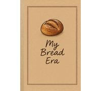 My Bread Era: Sourdough Baking Journal: Gift for Family and Friends and All Bread Bakers