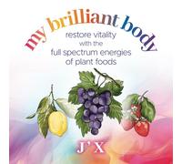 My Brilliant Body: Restore vitality with the full spectrum energies of plant foods