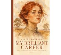 My Brilliant Career (Annotated): A Novel - With the Original 1901 Preface by Henry Lawson, and a Critical Afterword on the Book She Suppressed for Forty Years