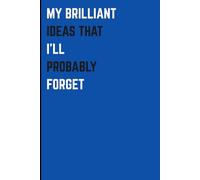 My Brilliant Ideas That I'll Probably Forget: A Fun and Humorous 120 Blank Paged Notebook for Friends and Family