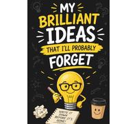 My Brilliant Ideas That I'll Probably Forget: Funny Gag Gift Notebook Journal for Coworkers, Friends and Family, for Writing Down Ideas, Thoughts, Notes and Random Genius, 130 Pages