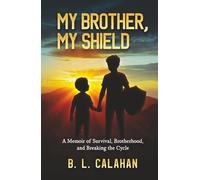 My Brother, My Shield: A Memoir of Survival, Brotherhood, and Breaking the Cycle
