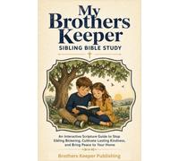 My Brothers Keeper Sibling Bible Study: An Interactive Scripture Guide to Stop Sibling Bickering, Cultivate Lasting Kindness, and Bring Peace to Your Home