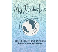My Bucket List: A Travel Planning Journal: Travel ideas, dreams, and plans for your next adventure