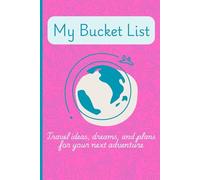 My Bucket List: Travel Ideas, Dreams, and Plans for Your Next Adventure