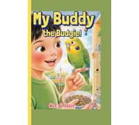 My Buddy the Budgie!: A Kid’s How-To Book on Feeding, Playing, and Talking with Your Bird