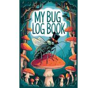 My Bug Log Book: An Identification LogBook for Insect Enthusiasts. A Fun Tracking Journal for Curious (Gift Idea for Kids, Teens and Adults)