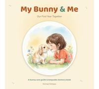 My Bunny & Me: Our First Year Together - A Rabbit Care Guide and Keepsake Memory Book for Kids and New Bunny Families