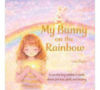 My Bunny on the Rainbow: A comforting children’s book about pet loss, grief, and healing