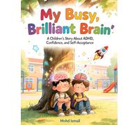 My Busy, Brilliant Brain: A Children’s Story About ADHD, Confidence, and Self-Acceptance: A Heartwarming Picture Book to Help Children Understand ADHD, Build Confidence, and Embrace Their Unique Mind