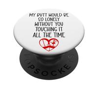 My Butt Would Be Lonely Without You Touching It All the Time PopSockets PopGrip Adesivo