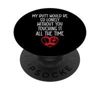 My Butt Would Be So Lonely Without You Touching All The Time PopSockets PopGrip Adesivo