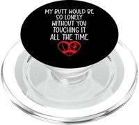 My Butt Would Be So Lonely Without You Touching All The Time PopSockets PopGrip per MagSafe