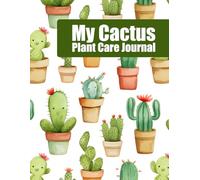 My Cactus Plant Care Journal: To Help Cactus Lover or Gardener to Record Plant Logbook for 100 Plants Detail and Care Requirement Including Watering Date, Fertilization Date and Repotting Date.