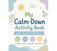 My Calm-Down Activity Book: Fun and Gentle Activities to Help Kids Ages 4-7 Manage Big Feelings, Practice Breathing, Reduce Worry, Handle Anger, and Build Healthy Coping Skills