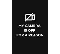My Camera Is Off For A Reason: Funny Remote Work Notebook - Sarcastic Office Journal, 120 Lined Pages