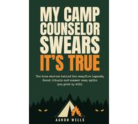 My Camp Counselor Swears It's True: The True Stories Behind the Campfire Legends, Scout Rituals and Summer Camp Myths You Grew Up With