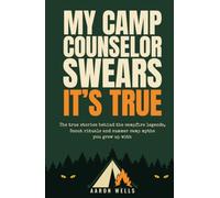 My Camp Counselor Swears It's True: The True Stories Behind the Campfire Legends, Scout Rituals and Summer Camp Myths You Grew Up With