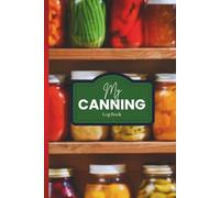 My Canning Log Book: Track Recipes, Jars, and Preserving Success with a Canner's Journal