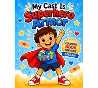 My Cast Is Superhero Armor: A Gentle Coloring Book for Kids with a Broken Bone | Prep, Comfort & Recovery Activity Book for Brave Little Heroes Ages 4-8