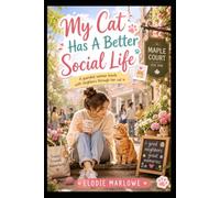 My Cat Has A Better Social Life: A Cozy Romantic Comedy About New Beginnings, Unexpected Friendships, and the Cat Who Changed Everything