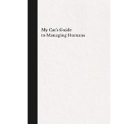 My Cat’s Guide to Managing Humans - Black & White Hardcover Notebook | Funny Cat-Themed Journal | 120 Lined Pages | 6x9 Writing Notebook for Notes, Journaling and Everyday Use