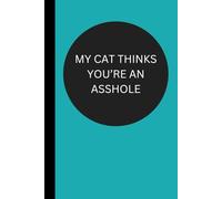 My Cat Thinks You're An Asshole: Funny Useful Lined Journal - Conversation Starter - Perfect Gift for Office, Boss, Friends, Family and Coworkers