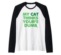 My Cat Thinks Youre Dumb Maglia con Maniche Raglan