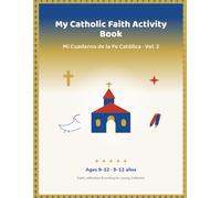 My Catholic Faith Activity Book · Mi Cuaderno de la Fe Católica · Vol. 2: Bilingual English-Spanish Catholic Activity Book for Ages 9-12 · Faith, ... Prayers, Bible Stories, Saints & Confirmation
