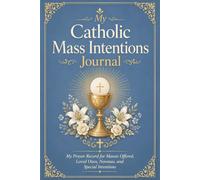 My Catholic Mass Intentions Journal: My Prayer Record for Masses Offered, Loved Ones, Novenas, and Special Intentions